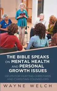 «The Bible Speaks On Mental Health and Personal Growth Issues» by Wayne Welch
