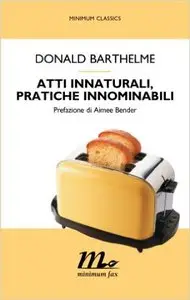 Donald Barthelme - Atti innaturali, pratiche innominabili