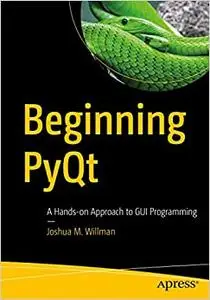 Beginning PyQt: A Hands-on Approach to GUI Programming 1st ed. Edition by Joshua M. Willman