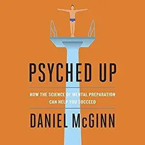 Psyched Up: How the Science of Mental Preparation Can Help You Succeed [Audiobook]