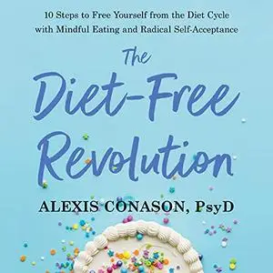 The Diet-Free Revolution: 10 Steps to Free Yourself from the Diet Cycle with Mindful Eating Radical Self-Acceptance [Audiobook]