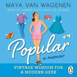 «Popular: Vintage Wisdom for a Modern Geek (A Memoir)» by Maya Van Wagenen