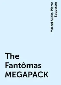 «The Fantômas MEGAPACK» by Marcel Allain, Pierre Souvestre