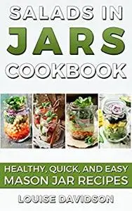 Salads in Jars Cookbook: Healthy, Quick and Easy Mason Jar Recipes