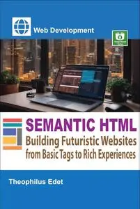 Semantic HTML: Building Futuristic Websites from Basic Tags to Rich Experiences