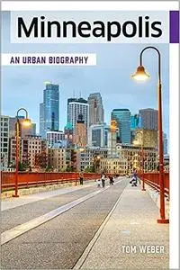 Minneapolis: An Urban Biography