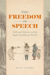 The Freedom of Speech : Talk and Slavery in the Anglo-Caribbean World