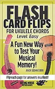 Flash Card Flips for Ukulele Chords - Level: Easy: Test Your Memory of Beginning Ukulele Chords