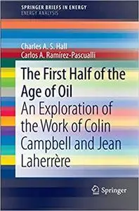 The First Half of the Age of Oil: An Exploration of the Work of Colin Campbell and Jean Laherrère