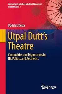 Utpal Dutt's Theatre: Continuities and Disjunctions in His Politics and Aesthetics
