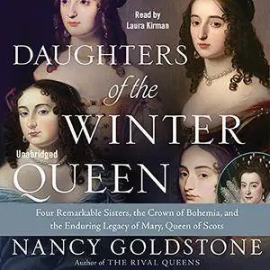 Daughters of the Winter Queen: Four Remarkable Sisters, the Crown of Bohemia and the Enduring Legacy of Mary [Audiobook]