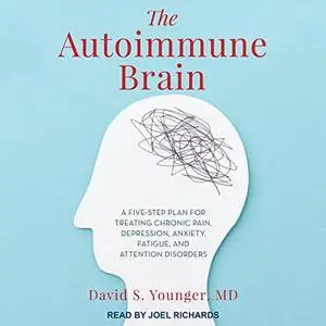 The Autoimmune Brain: A Five-Step Plan for Treating Chronic Pain, Depression, Anxiety, Fatigue, Attention Disorders [Audiobook]