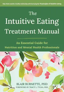 The Intuitive Eating Treatment Manual: An Essential Guide for Nutrition and Mental Health Professionals