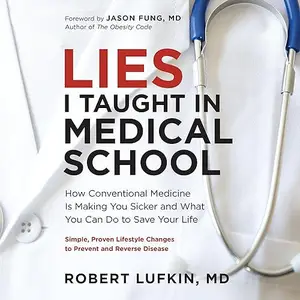 Lies I Taught in Medical School: How Conventional Medicine Is Making You Sicker and What You Can Do to Save Your [Audiobook]