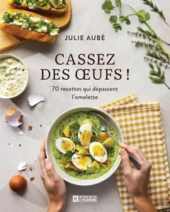 Julie Aubé, "Cassez des oeufs ! 70 recettes qui depassent l'omelette"