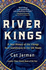 River Kings: A New History of the Vikings from Scandinavia to the Silk Roads