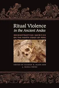 Ritual Violence in the Ancient Andes: Reconstructing Sacrifice on the North Coast of Peru