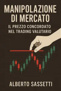 Manipolazione di Mercato. Il Prezzo Concordato nel Trading Valutario - Alberto Sassett