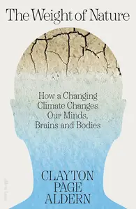 The Weight of Nature: How a Changing Climate Changes Our Minds, Brains and Bodies