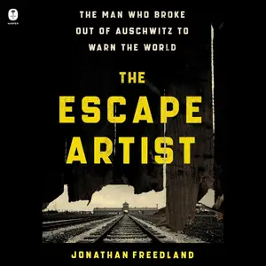 The Escape Artist: The Man Who Broke Out of Auschwitz to Warn the World