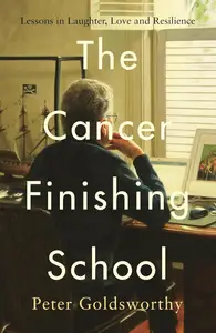 The Cancer Finishing School: Lessons in Laughter, Love and Resilience