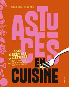 Soso cuisine moi, "Astuces en cuisine : 150 recettes & astuces pour cuisiner malin & économique tous les jours"