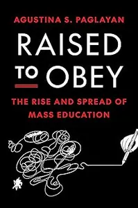 Raised to Obey: The Rise and Spread of Mass Education