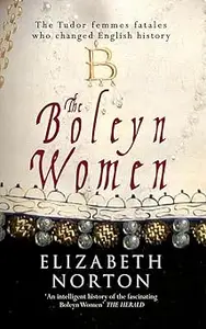 The Boleyn Women: The Tudor Femmes Fatales Who Changed English History