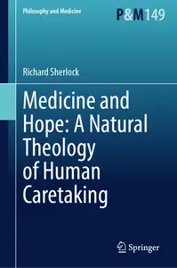 Medicine and Hope: A Natural Theology of Human Caretaking (Philosophy and Medicine, 149)