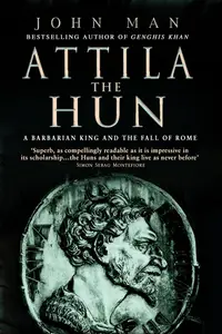 Attila the Hun: A Barbarian King and the Fall of Rome