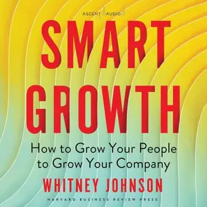 Smart Growth: How to Grow Your People to Grow Your Company