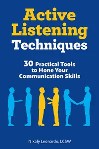 Active Listening Techniques: 30 Practical Tools to Hone Your Communication Skills