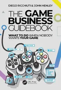 The Game Business Guidebook: What To Do When Nobody Wants Your Game