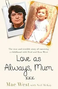 Love as Always, Mum xxx: The true and terrible story of surviving a childhood with Fred and Rose West