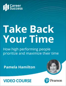 Take Back Your Time: How high-performing people prioritize and maximize their time