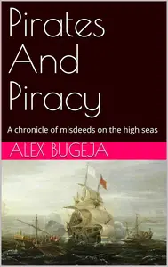 Pirates And Piracy: A chronicle of misdeeds on the high seas