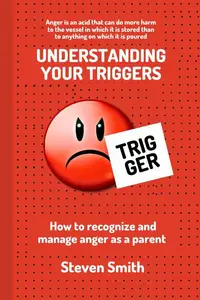 Understanding Your Triggers : How to Recognize and Manage Anger as a Parent