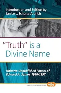 Truth Is a Divine Name: Hitherto Unpublished Papers of Edward A. Synan, 1918-1997