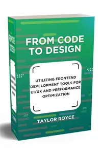 From Code to Design: Utilizing Frontend Development Tools for UI/UX and Performance Optimization