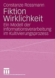 Fiktion Wirklichkeit: Ein Modell der Informationsverarbeitung im Kultivierungsprozess