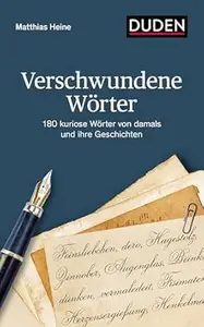 Verschwundene Wörter: 181 kuriose Wörter von damals und ihre Geschichten (Duden - Sachbuch)
