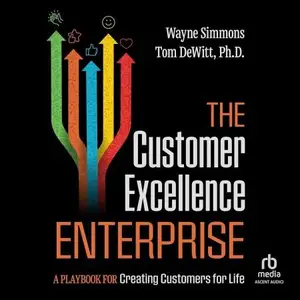 The Customer Excellence Enterprise: A Playbook for Creating Customers for Life