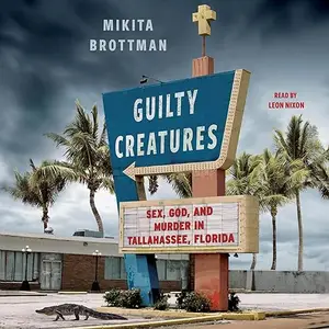 Guilty Creatures: Sex, God, and Murder in Tallahassee, Florida [Audiobook]
