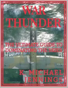 War Thunder: The Ultimate Guide To Dominating The Skies