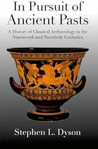 In Pursuit of Ancient Pasts: A History of Classical Archaeology in the Nineteenth and Twentieth Centuries