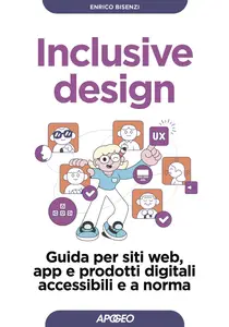 Enrico Bisenzi - Inclusive design. Guida per siti web, app e prodotti digitali accessibili e a norma