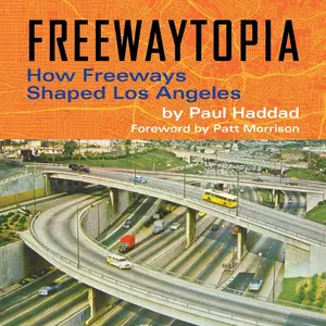 Freewaytopia: How Freeways Shaped Los Angeles