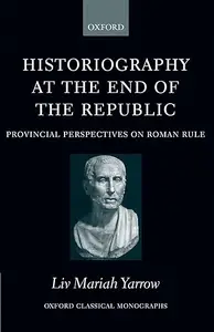 Historiography at the End of the Republic: Provincial Perspectives on Roman Rule