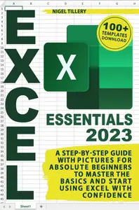 Excel Essentials: A Step-by-Step Guide with Pictures for Absolute Beginners to Master