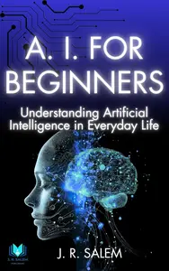A. I. for Beginners: Understanding Artificial Intelligence in Daily Life